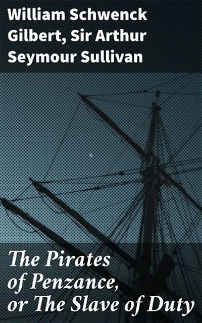 The Pirates of Penzance, or The Slave of Duty: Enriched edition. A Comedic Opera Gem: Satire, Music, and Victorian Society