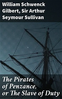 The Pirates of Penzance, or The Slave of Duty: Enriched edition. A Comedic Opera Gem: Satire, Music, and Victorian Society