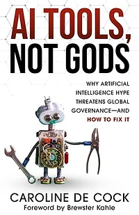 AI Tools, Not Gods: Why Artificial Intelligence Hype Threatens Global Governance—and How to Fix It