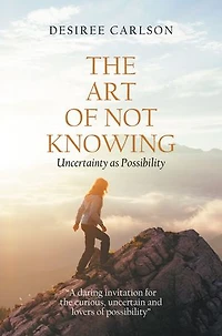 The Art Of Not Knowing: Uncertainty As Possibility
