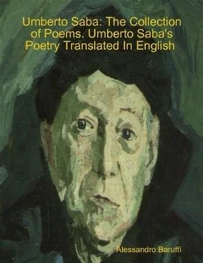 Umberto Saba: The Collection of Poems. Umberto Saba's Poetry Translated In English