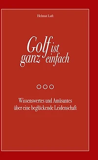 Golf ist ganz einfach: Wissenswertes und Amüsantes über eine beglückende Leidenschaft