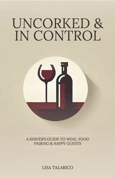 Uncorked & In Control: A Server’s Guide to Wine, Food Pairing & Happy Guests