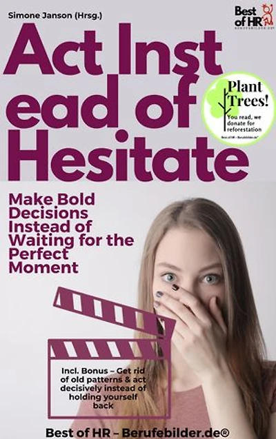 Act Instead of Hesitate – Make Bold Decisions Instead of Waiting for the Perfect Moment: Incl. Bonus – Get rid of old patterns & act decisively instead of holding yourself back