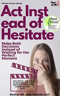 Act Instead of Hesitate – Make Bold Decisions Instead of Waiting for the Perfect Moment: Incl. Bonus – Get rid of old patterns & act decisively instead of holding yourself back