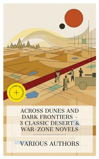 Across Dunes and Dark Frontiers - 3 Classic Desert & War-Zone Novels: Enriched edition. Maiwa's Revenge; Or, The War of the Little Hand, The Fighting Scouts, The Iblis at Ludd, etc.