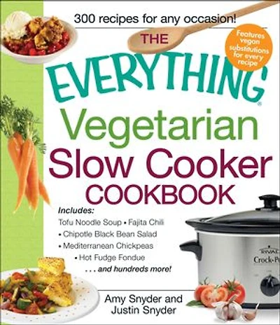 The Everything Vegetarian Slow Cooker Cookbook: Includes Tofu Noodle Soup, Fajita Chili, Chipotle Black Bean Salad, Mediterranean Chickpeas, Hot Fudge Fondue …and hundreds more!