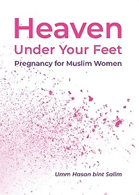 Heaven Under Your Feet: Pregnancy for Muslim Women