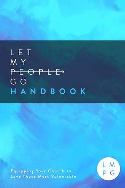 The Let My People Go Handbook: Equipping Your Church to Love Those Most Vulnerable