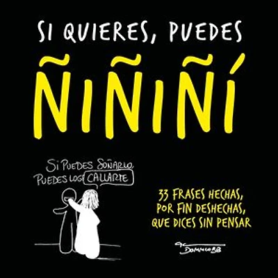 Si quieres, puedes ñiñiñi: 33 frases hechas, por fin deshechas, que dices sin pensar
