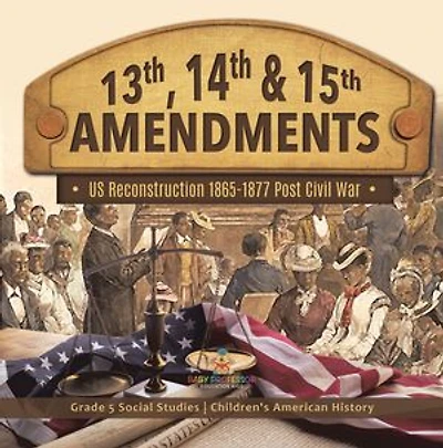 13th, 14th & 15th Amendments US Reconstruction 1865-1877 Post Civil War Grade 5 Social Studies Children's American History: History