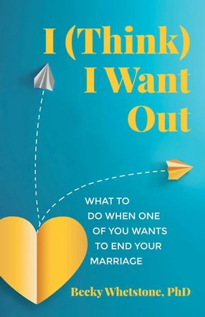 I (Think) Want Out: What to Do When One of You Wants End Your Marriage