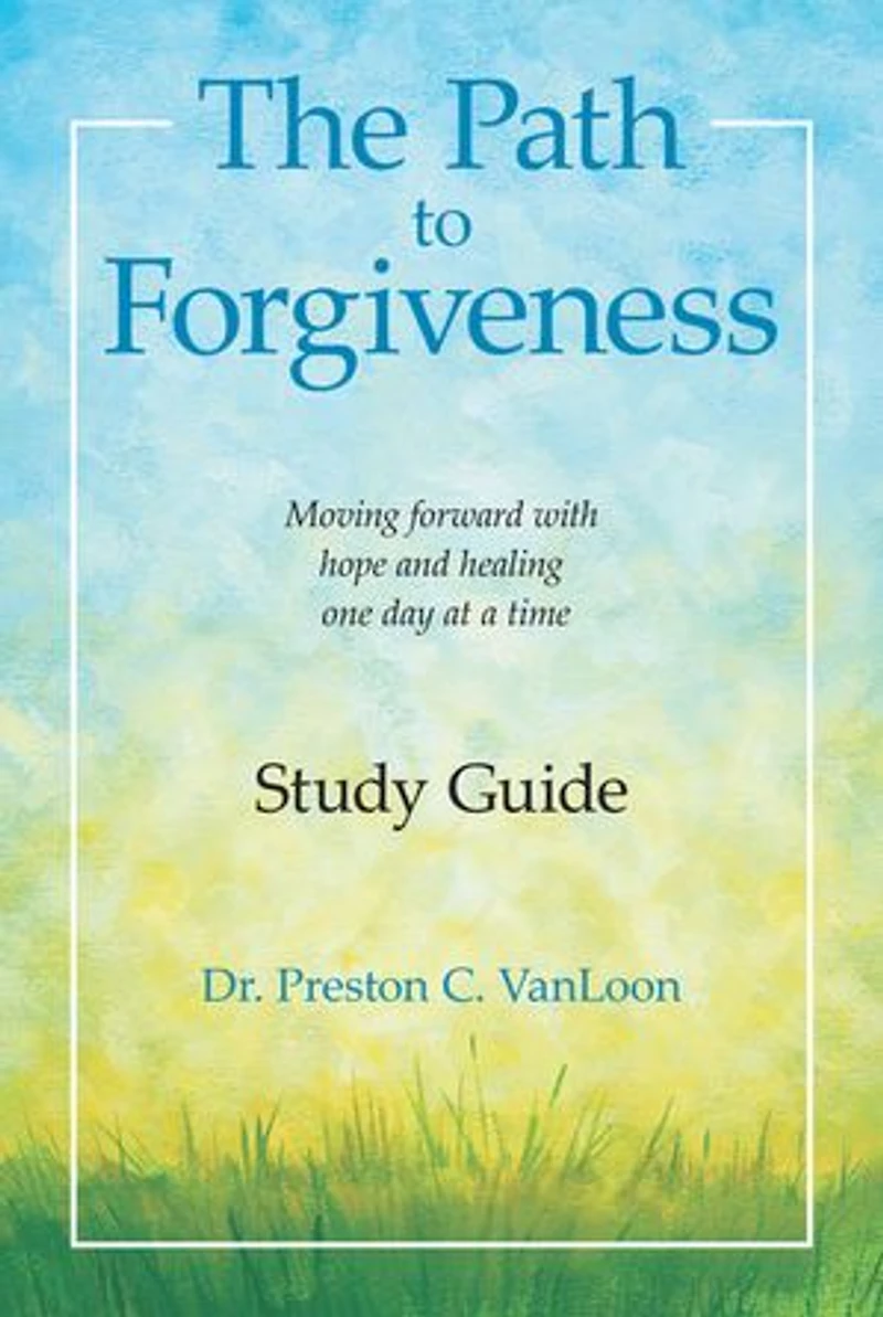 The Path to Forgiveness Study Guide: Moving Forward with Hope and Healing One Day at a Time