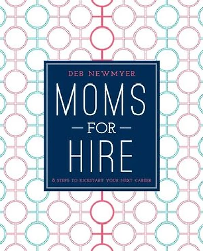 Moms For Hire: 8 Steps to Kickstart Your Next Career
