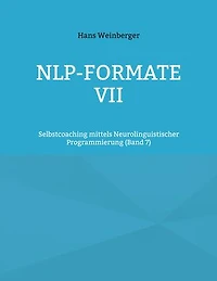 NLP-Formate VII: Selbstcoaching mittels Neurolinguistischer Programmierung (Band 6)