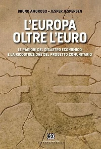 L'Europa oltre l'euro: Le ragioni del disastro economico e la ricostruzione del progetto comunitario