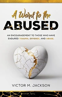 A Word to the Abused: An encouragement to those who have endure trauma, offense, abuse.