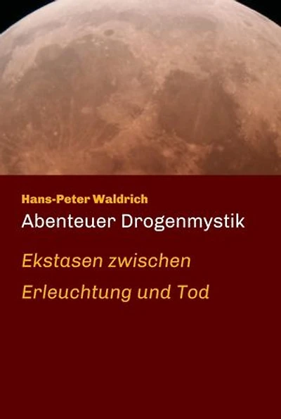 Abenteuer Drogenmystik: Ekstasen zwischen Erleuchtung und Tod