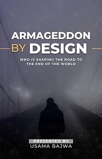 Armageddon by Design: Who Is Shaping the Road to the End of the World