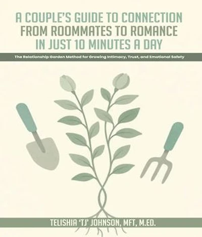 A Couple's Guide to Connection; From Roommates to Romance in Just 10 Minutes A day The Relationship Garden Method for Growing Intimacy, Trust, and Emotional Safety