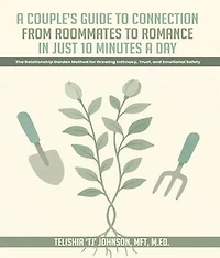 A Couple's Guide to Connection; From Roommates to Romance in Just 10 Minutes A day The Relationship Garden Method for Growing Intimacy, Trust, and Emotional Safety