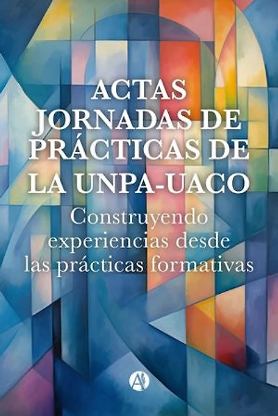 Actas Jornadas de Prácticas de la UNPA - UACO: Construyendo experiencias desde las prácticas formativas