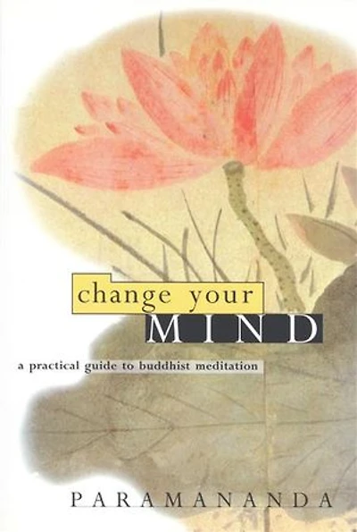 Change Your Mind: A practical guide to Buddhist meditation