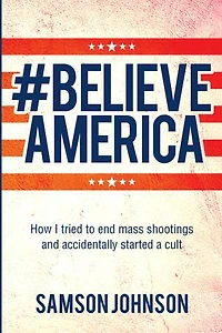 Believe America: How I tried to end mass shootings and accidentally started a cult