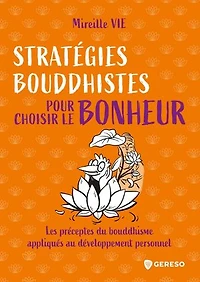 Stratégies bouddhistes pour choisir le bonheur: les préceptes du bouddhisme appliqués au développement personnel
