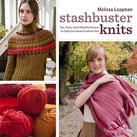 Stashbuster Knits: Tips, Tricks, and 21 Beautiful Projects for Using Your Favorite Leftover Yarn