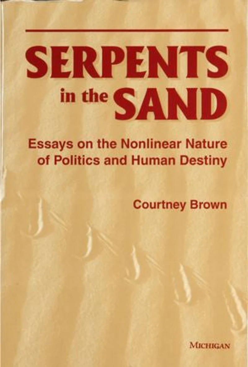 Serpents in the Sand: Essays in the Nonlinear Nature of Politics and Human Destiny