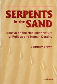 Serpents in the Sand: Essays in the Nonlinear Nature of Politics and Human Destiny