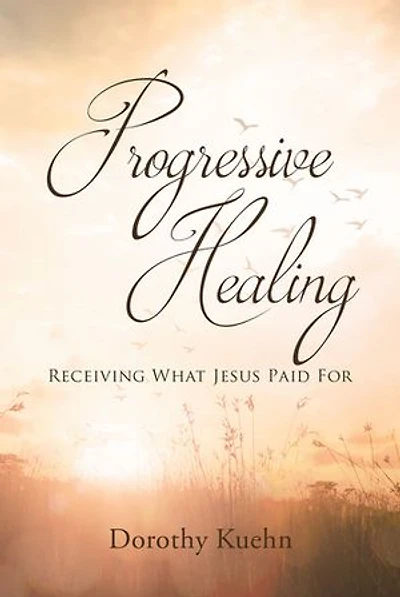 Progressive Healing: Receiving What Jesus Paid For