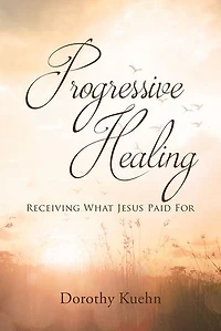 Progressive Healing: Receiving What Jesus Paid For