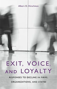 Exit, Voice, and Loyalty: Responses to Decline Firms, Organizations, States
