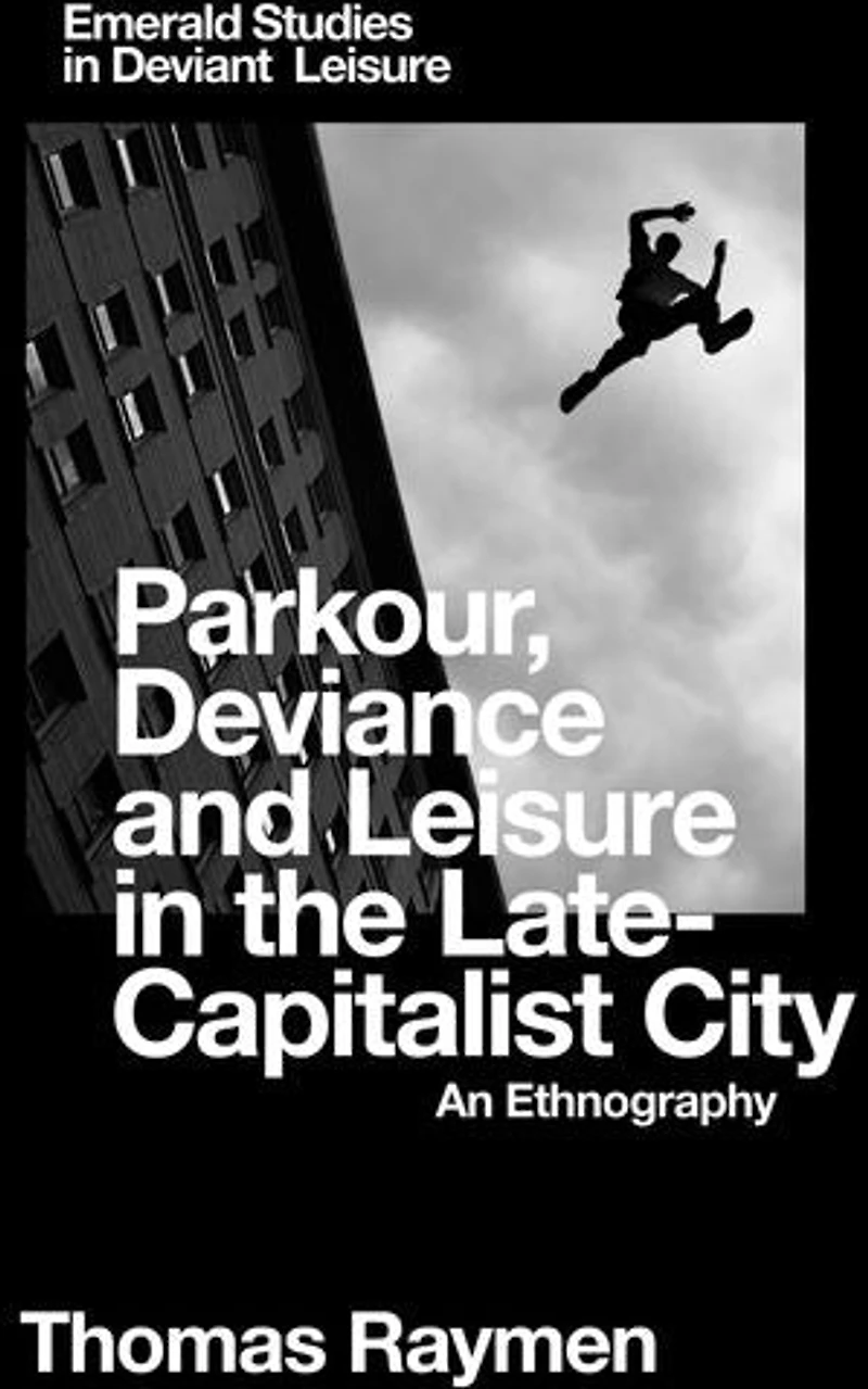 Parkour, Deviance and Leisure the Late-Capitalist City: An Ethnography