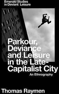 Parkour, Deviance and Leisure the Late-Capitalist City: An Ethnography