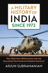 A Military History of India since 1972: Full Spectrum Operations and the Changing Contours Modern Conflict