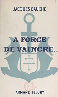 À force de vaincre...: Cinq ans au 1er Régiment de Fusiliers-Marins pour la libération de la France (journal de guerre)