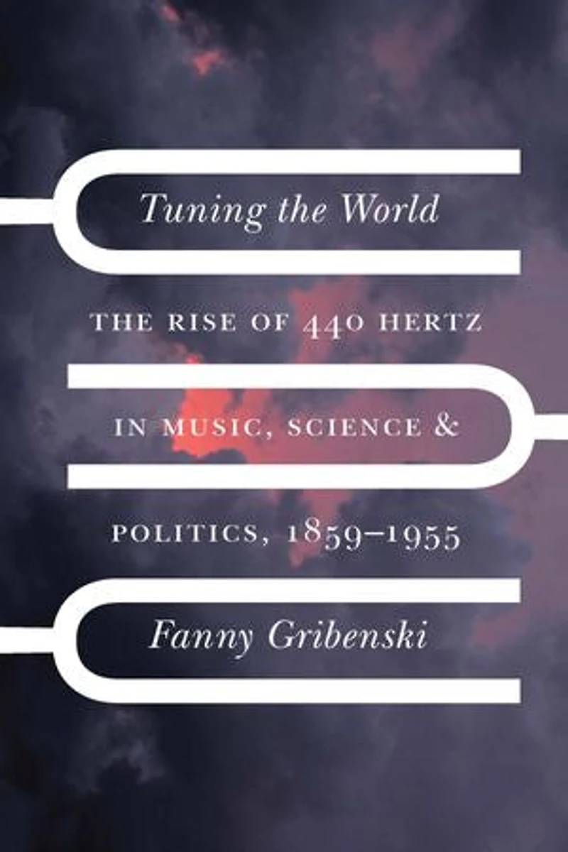 Tuning The World: Rise of 440 Hertz Music, Science, and Politics, 1859–1955