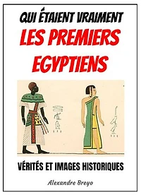 Qui Étaient Vraiment les Premiers Égyptiens: Vérités et images Historiques