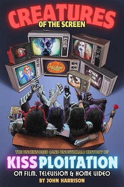 Creatures of the Screen - The Uncensored (and Unofficial) History of Kissploitation on Film, Television & Home Video