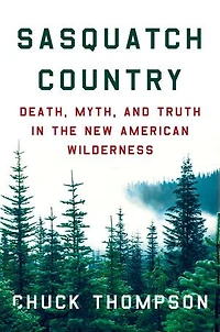Sasquatch Country: Death, Myth, and Truth the New American Wilderness