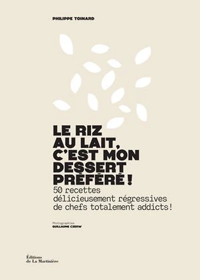 Le Riz au lait, c'est mon dessert préféré !: 50 recettes délicieusement régressives de chefs totalement addicts !