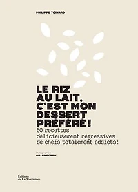 Le Riz au lait, c'est mon dessert préféré !: 50 recettes délicieusement régressives de chefs totalement addicts !