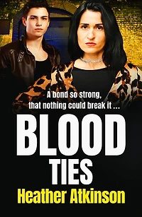 Blood Ties: A heart-stopping, gritty gangland thriller from Heather Atkinson