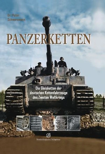Panzerketten: Die Gleisketten der deutschen Kettenfahrzeuge des Zweiten Weltkrieges