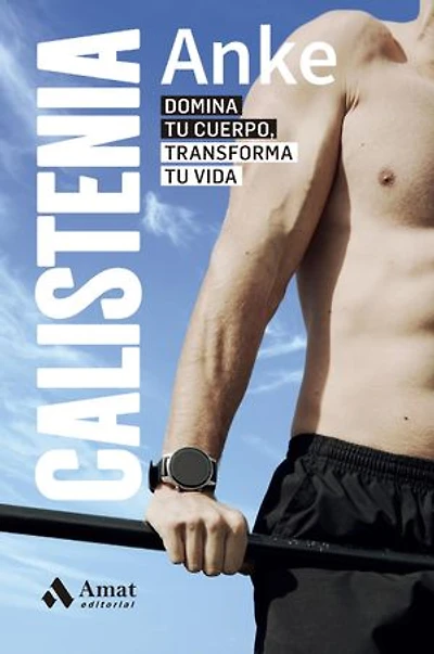 Calistenia: Domina tu cuerpo, transforma tu vida
