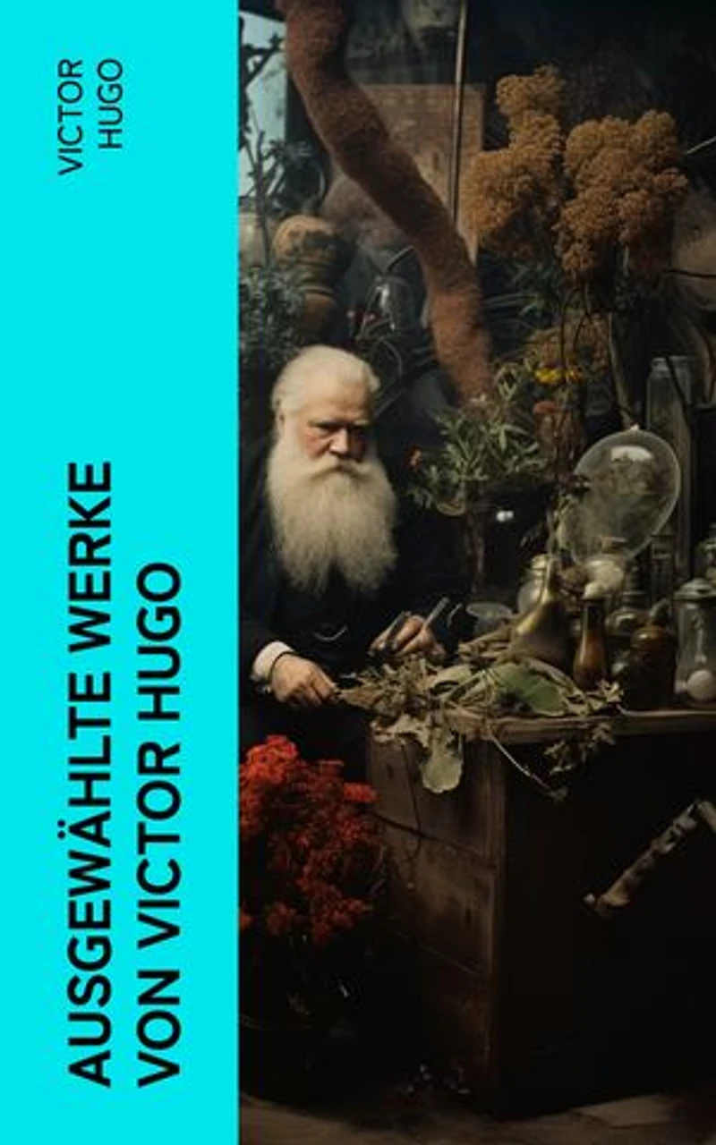 Ausgewählte Werke von Victor Hugo: Die Elenden + Der Glöckner von Notre-Dame + Lucretia Borgia + Oden + 1793 + Han der Isländer…