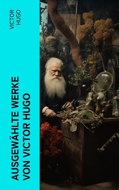 Ausgewählte Werke von Victor Hugo: Die Elenden + Der Glöckner von Notre-Dame + Lucretia Borgia + Oden + 1793 + Han der Isländer…